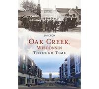 Jim Cech Oak Creek, Wisconsin Through Time (Tascabile)