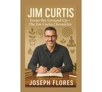 JIM CURTIS: From the Ground Up- The Jim Curtis Chronicles