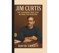 JIM CURTIS: The Visionary Who Saw Beyond the Horizon