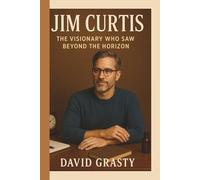 JIM CURTIS: The Visionary Who Saw Beyond the Horizon