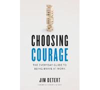 Choosing Courage: The Everyday Guide to Being Brave at Work