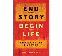 Jim Dreaver End Your Story, Begin Your Life (Tascabile)