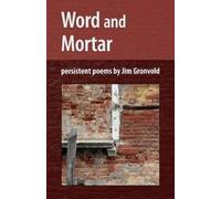 Jim Gronvold Word and Mortar: persistent poems by Jim Gronvold (Tascabile)