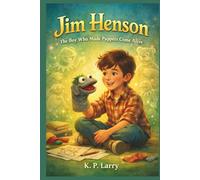 Jim Henson: The Boy Who Made Puppets Come Alive