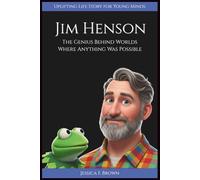 JIM HENSON: The Genius Behind Worlds Where Anything Was Possibly (Uplifting Life Story for Young Minds).