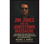 JIM JONES AND THE JONESTOWN MASSACRE: The Shocking True Crime Story of the People’s Temple and the Largest Mass Suicide in American History
