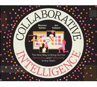 Collaborative Intelligence: The New Way to Bring Out the Genius, Fun, and Productivity in Any Team