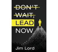 Jim Lord Don't Wait, Lead Now (Tascabile)