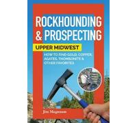 Jim Magnuson Rockhounding & Prospecting: Upper Midwest (Tascabile)