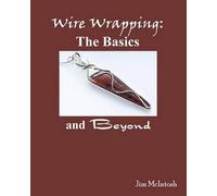 Jim McIntosh – Wire Wrapping: The Basics And Beyond – Tascabile