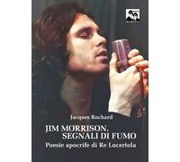 Jim Morrison. Segnali di fumo. Poesie apocrife di Re Lucertola -
