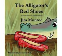 Jim Munroe Jim Munroe Samantha Bell The Alligator's Red Shoes (Copertina rigida)