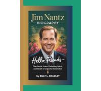 JIM NANTZ BIOGRAPHY: Hello, Friends-The Gentle Voice, Enduring Spirit, and Heart of a Sports Storyteller