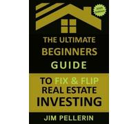 Jim Pellerin The Ultimate Beginners Guide to Fix and Flip Real Estat (Tascabile)