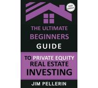 Jim Pellerin The Ultimate Beginners Guide to Private Equity Real Est (Tascabile)