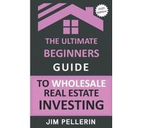 Jim Pellerin The Ultimate Beginners Guide to Wholesale Real Estate I (Tascabile)