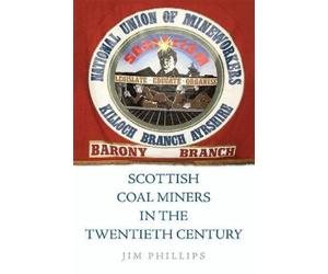 Jim Phillips Scottish Coal Miners in the Twentieth Century (Copertina rigida)