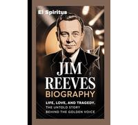 JIM REEVES BIOGRAPHY: Life, Love, and Tragedy: The Untold Story Behind the Golden Voice