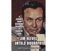 JIM REEVES UNTOLD BIOGRAPHY: A Journey From Beginning to End of a Country Icon