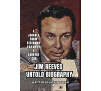 JIM REEVES UNTOLD BIOGRAPHY: A Journey From Beginning to End of a Country Icon