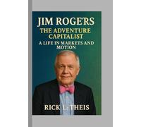 Jim Rogers: The Adventure Capitalist - A Life in Markets and Motion