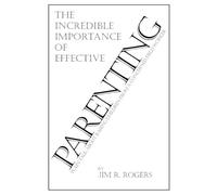 Jim Rogers the Incredible Importance of Effective Parenting (Tascabile)
