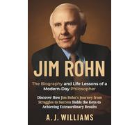 Jim Rohn: The Biography and Life Lessons of a Modern-Day Philosopher: Discover How Jim Rohn’s Journey from Struggles to Success Holds the Keys to Achieving Extraordinary Results
