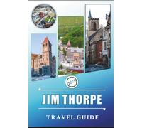JIM THORPE TRAVEL GUIDE 2026: Exploring the Pocono Mountains Town Through History, Attractions, Scenic Trails, Local Culture, Outdoor Activities and Practical Visitor Information