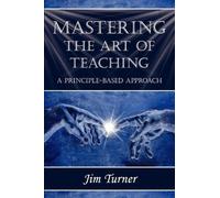 Jim Turner Mastering the Art of Teaching; A Principle Based Approach (Tascabile)