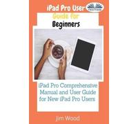 Jim Wood Ian A Miller IPad Pro User Guide For Beginners (Tascabile)