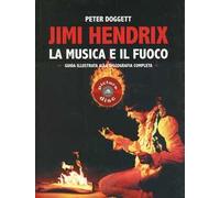 Jimi Hendrix. La musica e il fuoco. Guida alla discografia completa
