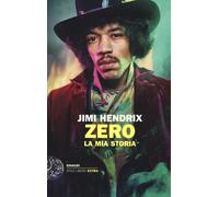 Jimi Hendrix. Zero. La mia storia - Hendrix Jimi