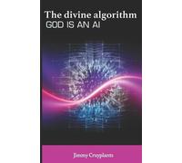 Jimmy Albin Laurent Cruyplants The Divine Algorithm. God is an AI. (Tascabile)