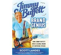Jimmy Buffett Brand Genius: HOW JIMMY BUFFETT BUILT A GLOBAL BRAND BY INSPIRING OTHERS