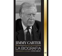 Jimmy Carter: La biografía y la vida del 39° presidente estadounidense, su Llamada a la Casa Blanca y Diario moral