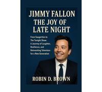 Jimmy Fallon: The Joy of Late Night: From Saugerties to The Tonight Show: A Journey of Laughter, Resilience, and Reinventing Television for a New Generation