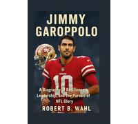 JIMMY GAROPPOLO: A Biography Of Resilience, Leadership, And The Pursuit Of Nfl Glory