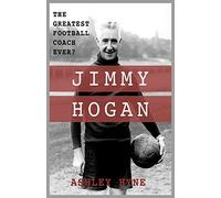 Jimmy Hogan: The Greatest Football Coach Ever?