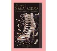 Jimmy Keat Choo: A Legacy of Luxury Footwear: An inspirational biography of a legendary shoe designer