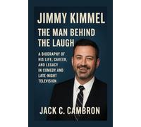 JIMMY KIMMEL: THE MAN BEHIND THE LAUGH: A Biography Of His Life, Career, And Legacy In Comedy And Late-night Television