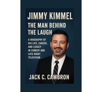 JIMMY KIMMEL: THE MAN BEHIND THE LAUGH: A Biography Of His Life, Career, And Legacy In Comedy And Late-night Television