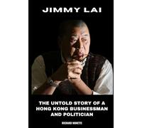 Jimmy Lai: The Untold Story of a Hong Kong businessman and Politician