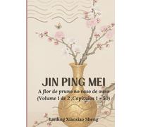 Jin Ping Mei: A flor de pruno no vaso de ouro (Volume 1 de 2 ,Capítulos 1 - 50)