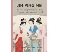 Jin Ping Mei: La rosa del gelo nel vaso d'oro (Volume 1 di 4, capitoli 1 - 25)