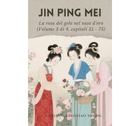 Jin Ping Mei: La rosa del gelo nel vaso d'oro (Volume 3 di 4, capitoli 51 - 75)