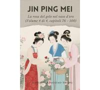 Jin Ping Mei: La rosa del gelo nel vaso d'oro (Volume 4 di 4, capitoli 76 - 100)