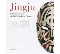 Jingju. Il teatro cinese nella collezione Pilone. Catalogo della mostra (Lugano, 9 ottobre 2014-10 maggio 2015). Ediz. italiana e inglese: Chinese Theatre in the Pilone Collection
