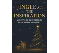 Jingle All the Inspiration: A Festive Lined Notebook for Christmas Lovers to Write, Dream, and Celebrate the Season
