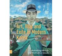 Art, War, and Exile in Modern Korea: Rethinking the Life and Work of Lee Qoede