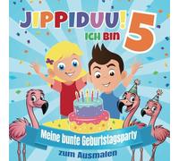 Jippiduu! Ich bin 5!: Meine bunte Geburtstagsparty zum Ausmalen
